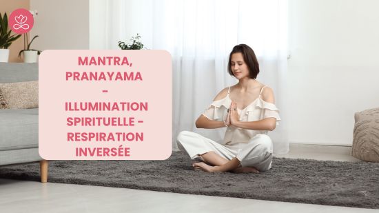 Jour 1. Mantra, pranayama - Illumination spirituelle - Respiration inversée avec Lily Champagne